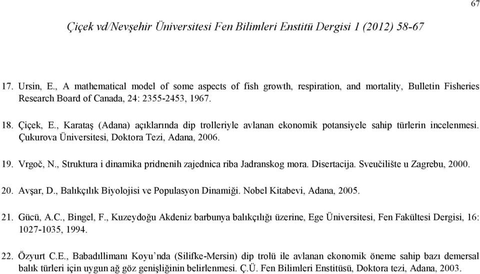 , Struktura i dinamika pridnenih zajednica riba Jadranskog mora. Disertacija. Sveučilište u Zagrebu, 2000. 20. Avşar, D., Balıkçılık Biyolojisi ve Populasyon Dinamiği. Nobel Kitabevi, Adana, 2005. 21.