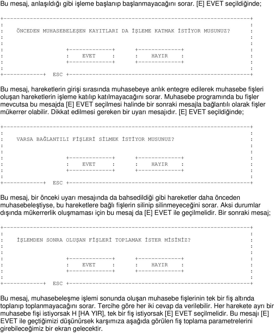 hareketlerin işleme katılıp katılmayacağını sorar. Muhasebe programında bu fişler mevcutsa bu mesajda [E] EVET seçilmesi halinde bir sonraki mesajla bağlantılı olarak fişler mükerrer olabilir.