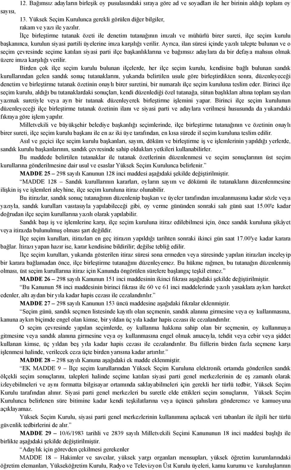 İlçe birleştirme tutanak özeti ile denetim tutanağının imzalı ve mühürlü birer sureti, ilçe seçim kurulu başkanınca, kurulun siyasi partili üyelerine imza karşılığı verilir.