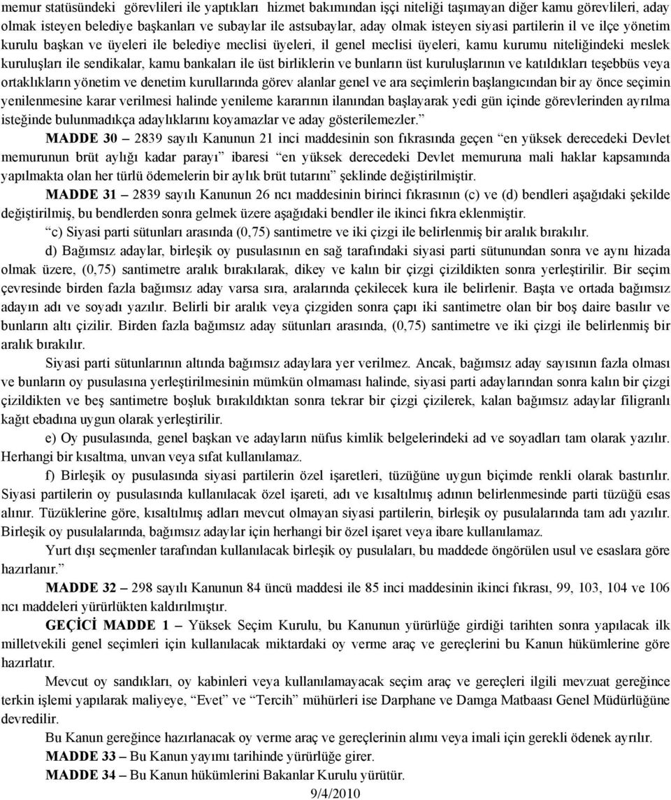 üst birliklerin ve bunların üst kuruluşlarının ve katıldıkları teşebbüs veya ortaklıkların yönetim ve denetim kurullarında görev alanlar genel ve ara seçimlerin başlangıcından bir ay önce seçimin