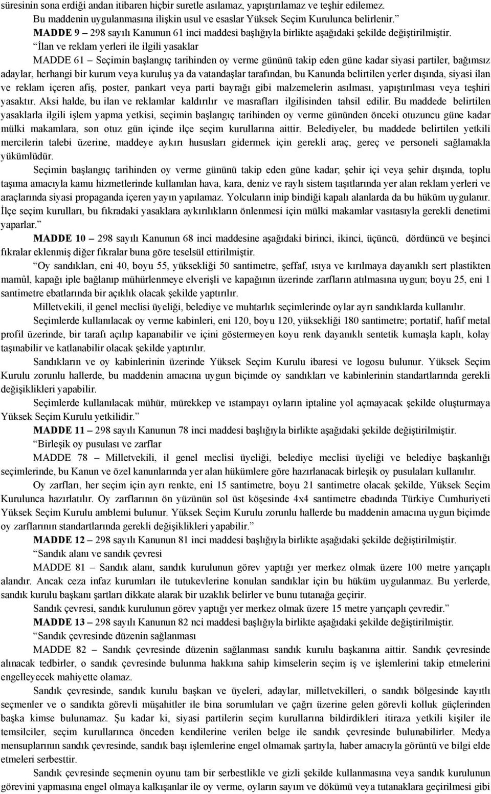 İlan ve reklam yerleri ile ilgili yasaklar MADDE 61 Seçimin başlangıç tarihinden oy verme gününü takip eden güne kadar siyasi partiler, bağımsız adaylar, herhangi bir kurum veya kuruluş ya da