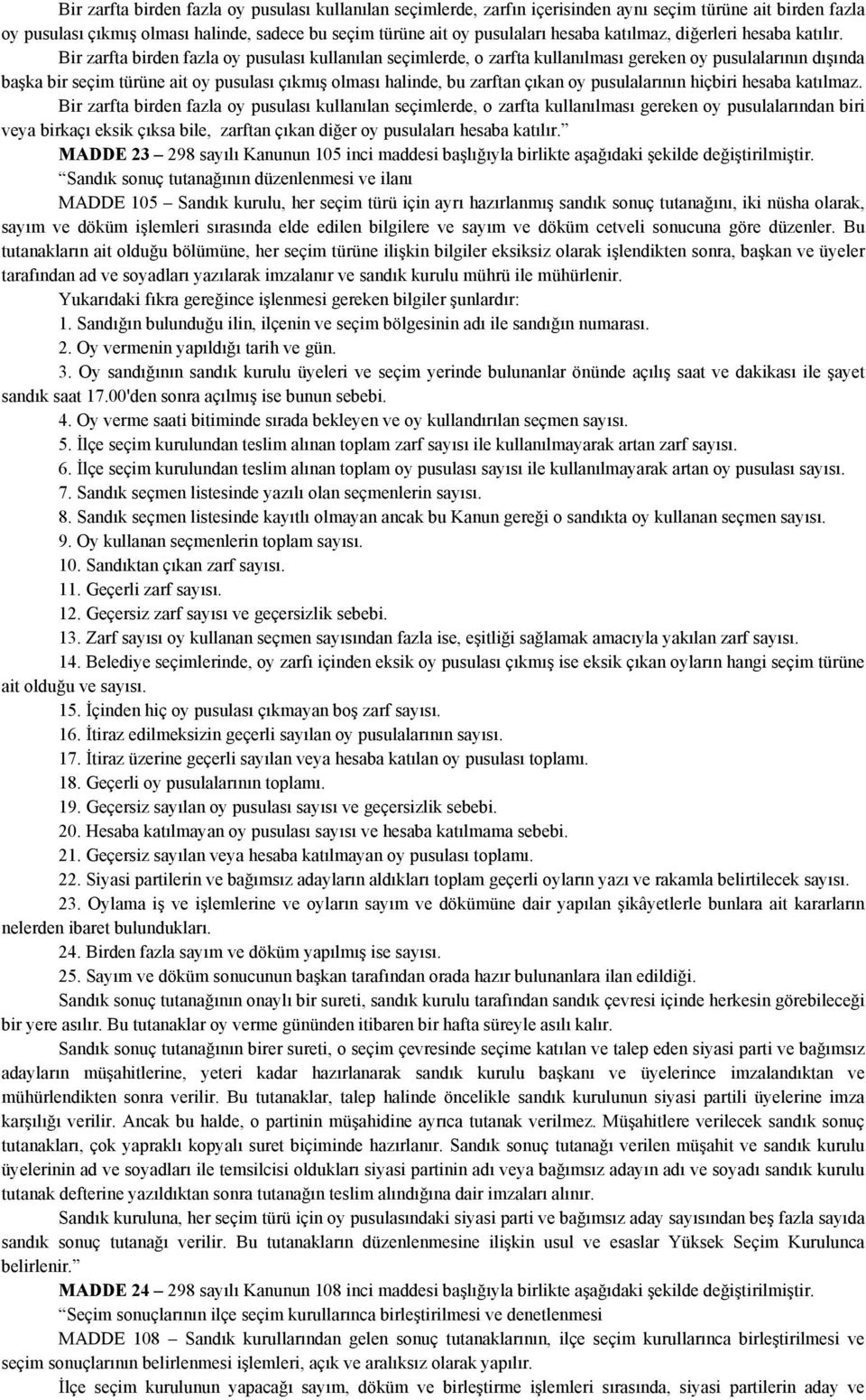 Bir zarfta birden fazla oy pusulası kullanılan seçimlerde, o zarfta kullanılması gereken oy pusulalarının dışında başka bir seçim türüne ait oy pusulası çıkmış olması halinde, bu zarftan çıkan oy