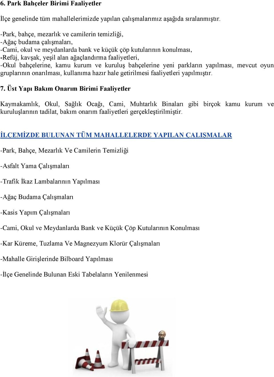 -Okul bahçelerine, kamu kurum ve kuruluş bahçelerine yeni parkların yapılması, mevcut oyun gruplarının onarılması, kullanıma hazır hale getirilmesi faaliyetleri yapılmıştır. 7.