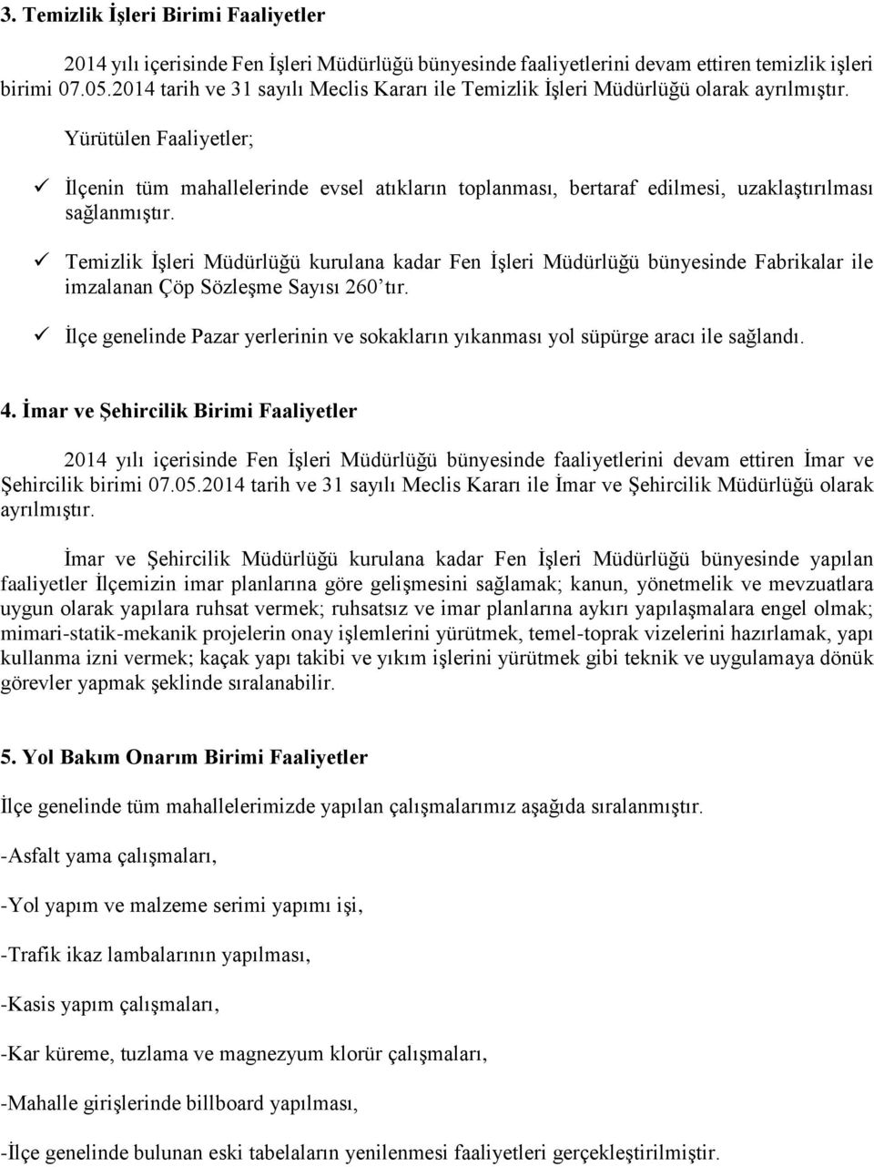 Yürütülen Faaliyetler; İlçenin tüm mahallelerinde evsel atıkların toplanması, bertaraf edilmesi, uzaklaştırılması sağlanmıştır.