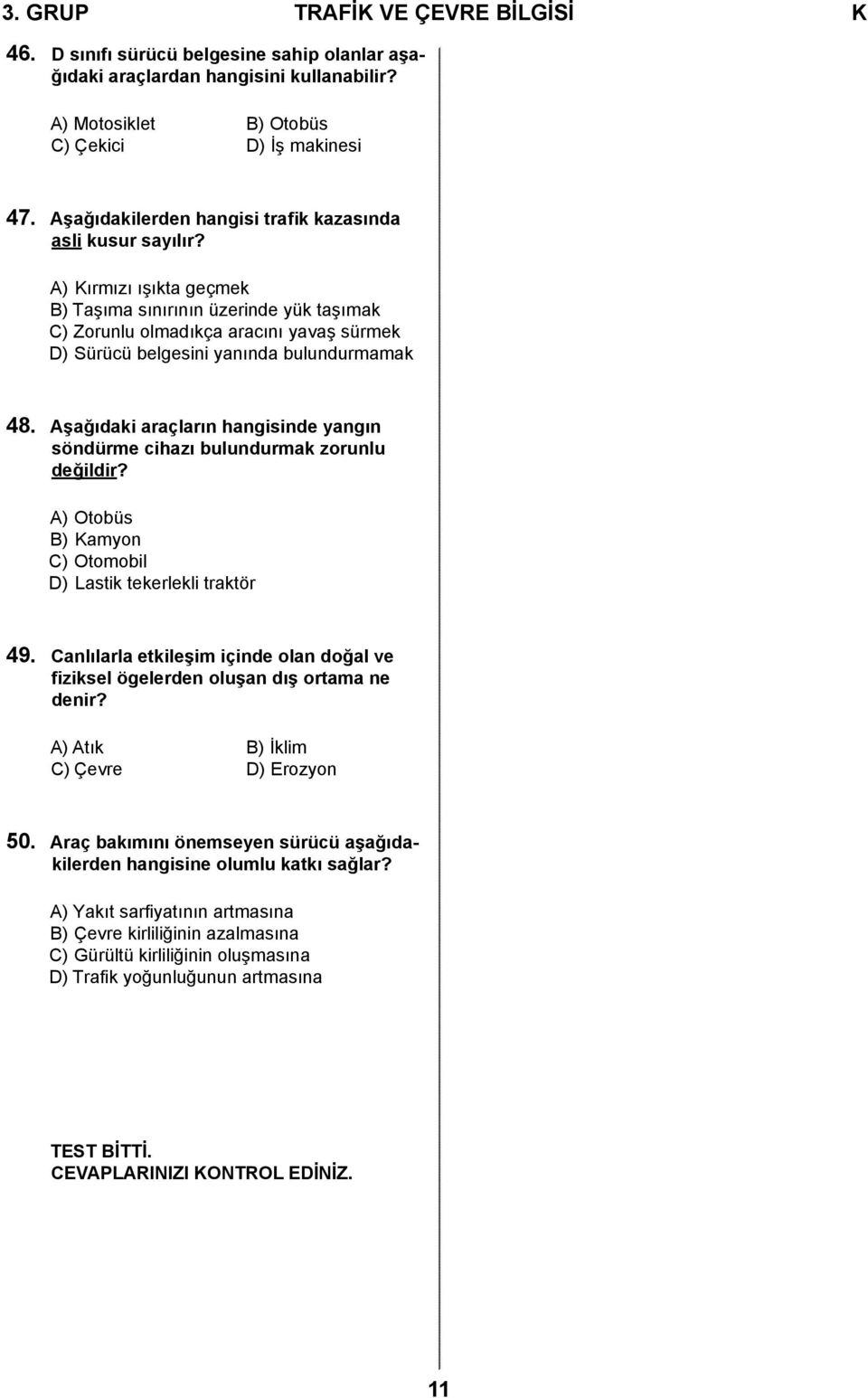 A) Kırmızı ışıkta geçmek B) Taşıma sınırının üzerinde yük taşımak C) Zorunlu olmadıkça aracını yavaş sürmek D) Sürücü belgesini yanında bulundurmamak 48.