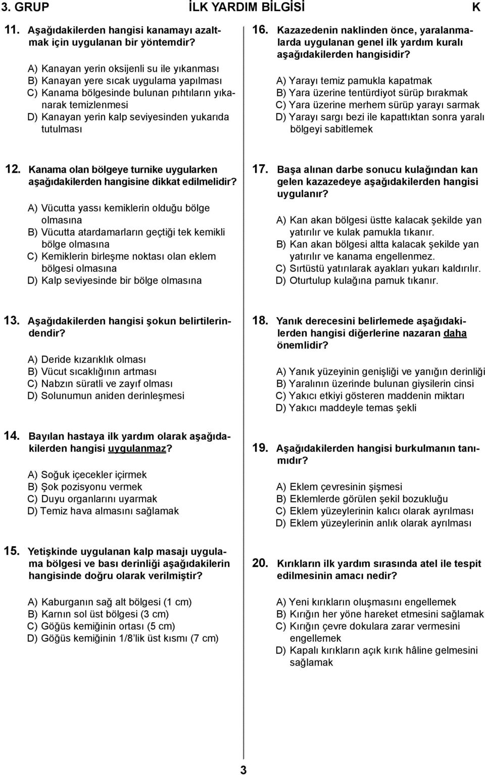 tutulması 16. Kazazedenin naklinden önce, yaralanmalarda uygulanan genel ilk yardım kuralı aşağıdakilerden hangisidir?