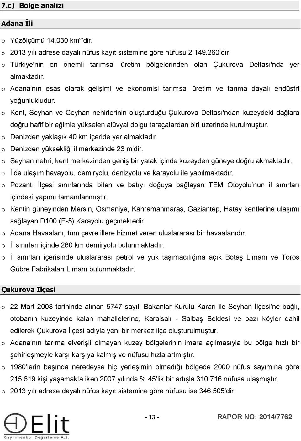 o Kent, Seyhan ve Ceyhan nehirlerinin oluşturduğu Çukurova Deltası'ndan kuzeydeki dağlara doğru hafif bir eğimle yükselen alüvyal dolgu taraçalardan biri üzerinde kurulmuştur.