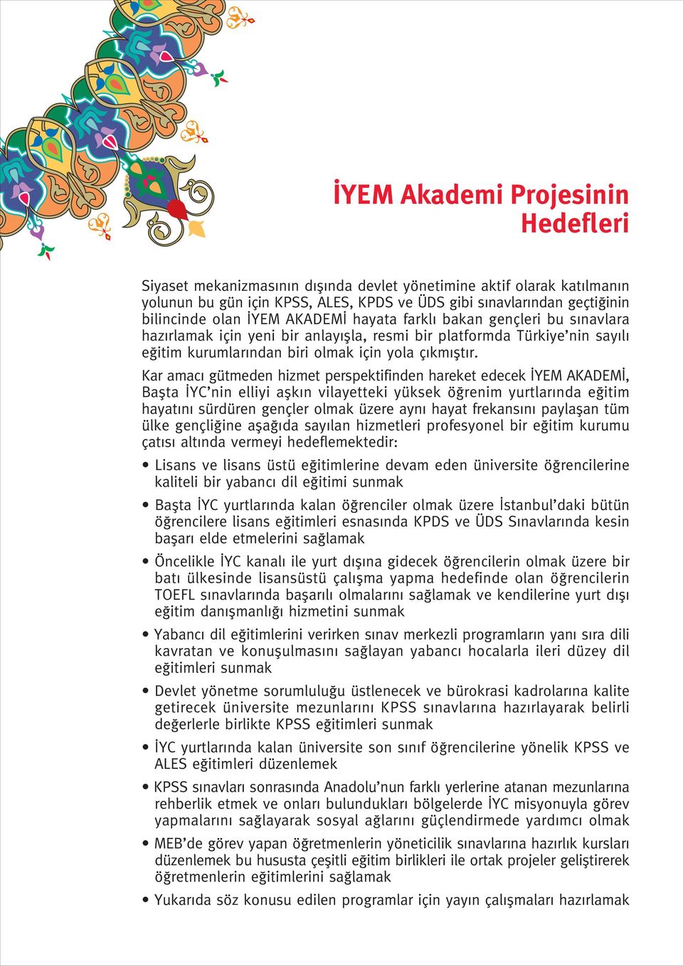 Kar amac gütmeden hizmet perspektifinden hareket edecek YEM AKADEM, Baflta YC nin elliyi aflk n vilayetteki yüksek ö renim yurtlar nda e itim hayat n sürdüren gençler olmak üzere ayn hayat frekans n