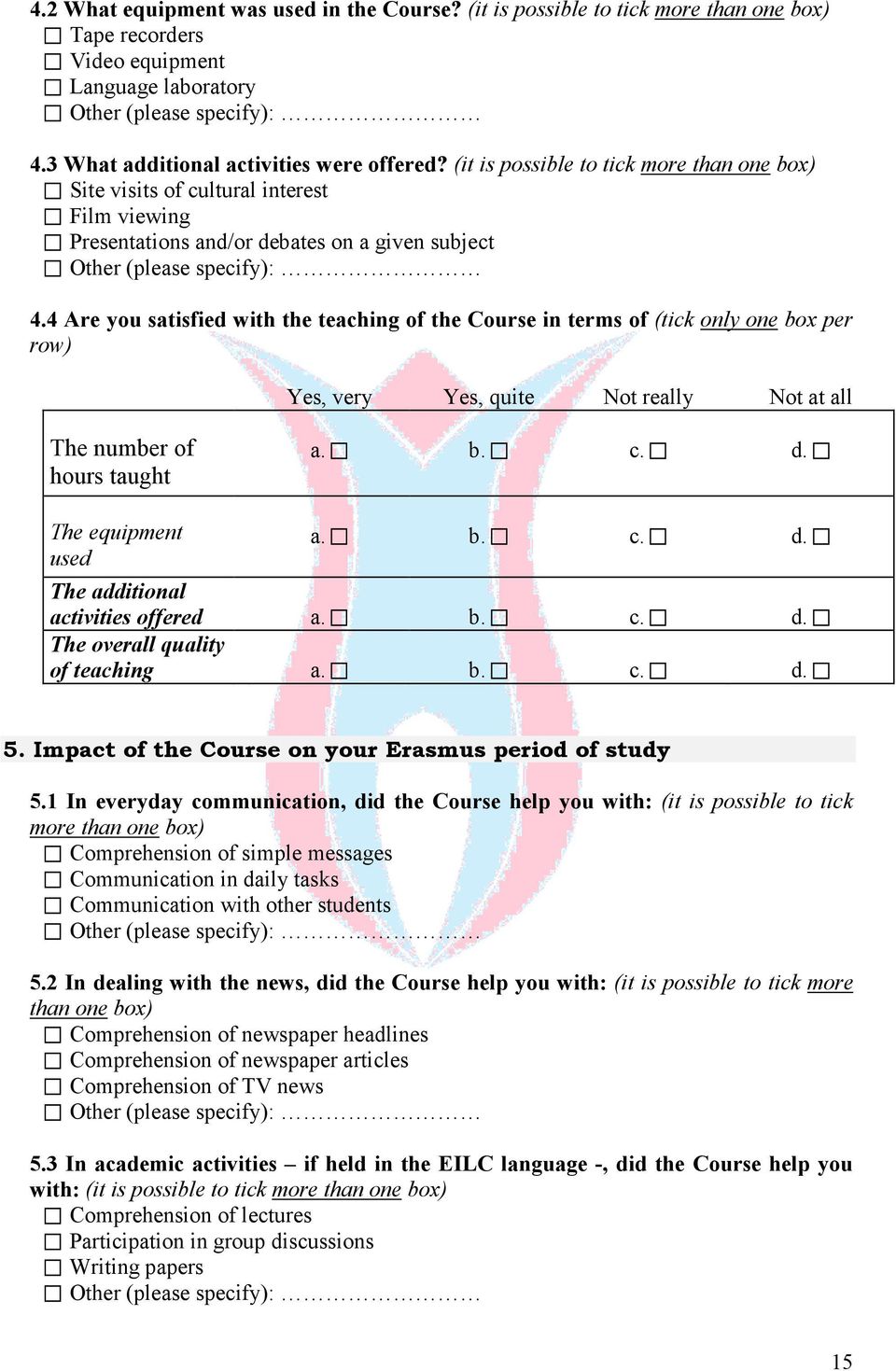 4 Are you satisfied with the teaching of the Course in terms of (tick only one box per row) Yes, very Yes, quite Not really Not at all The number of hours taught The equipment used The additional