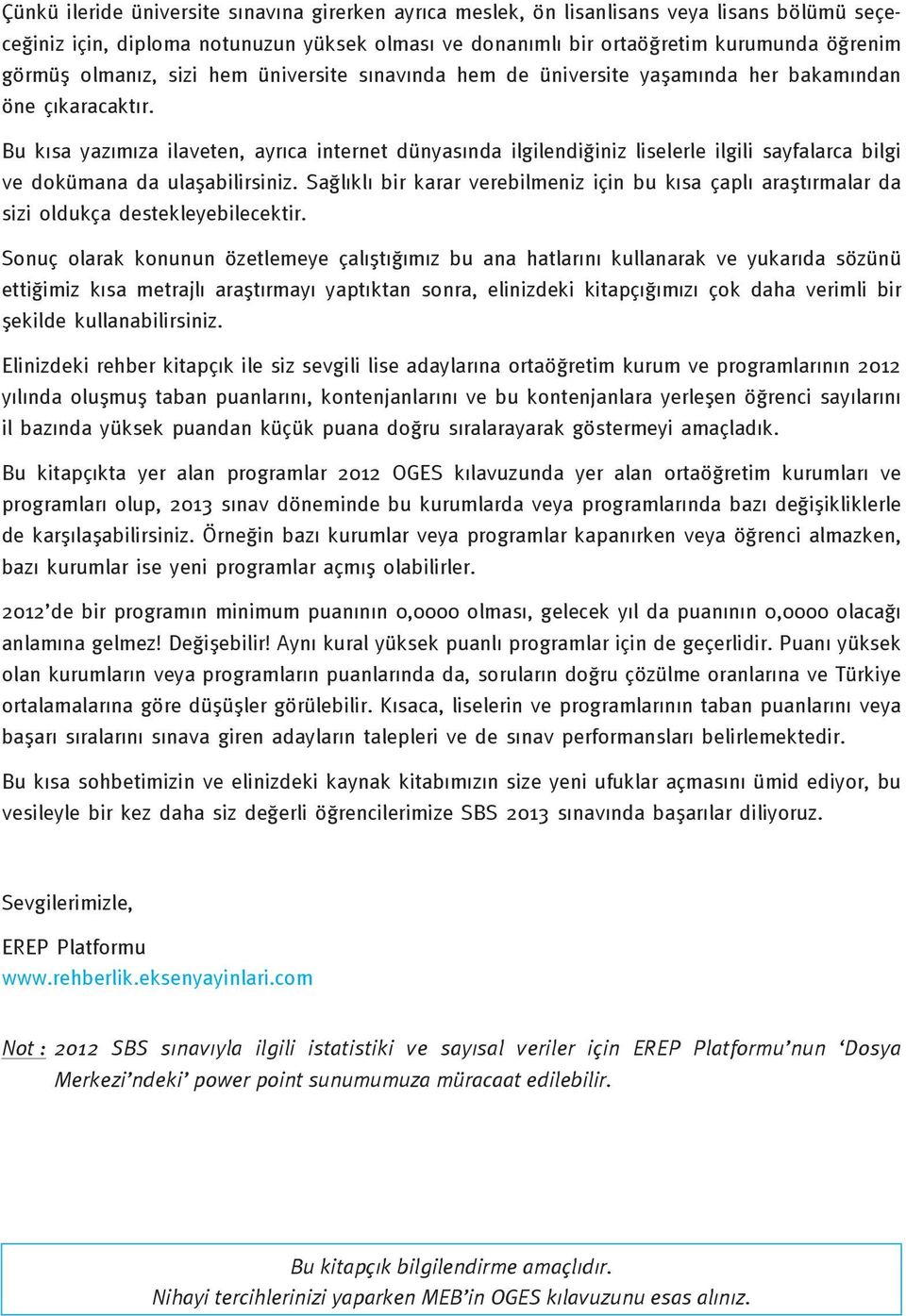 Bu kısa yazımıza ilaveten, ayrıca internet dünyasında ilgilendiğiniz liselerle ilgili sayfalarca bilgi ve dokümana da ulaşabilirsiniz.