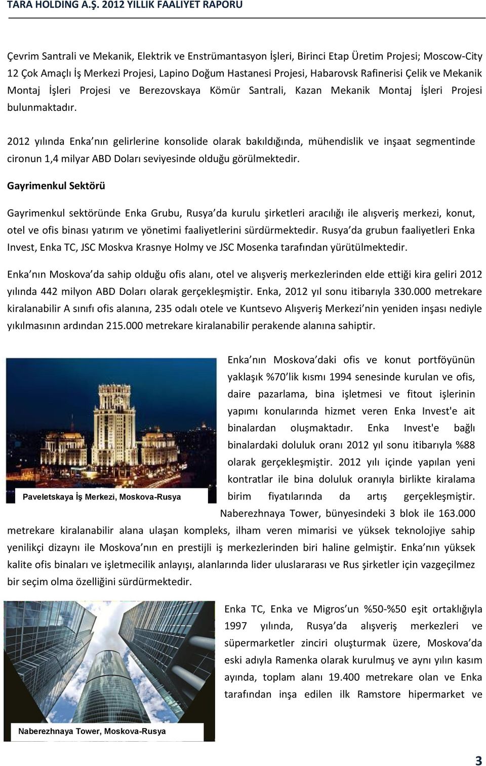 2012 yılında Enka nın gelirlerine konsolide olarak bakıldığında, mühendislik ve inşaat segmentinde cironun 1,4 milyar ABD Doları seviyesinde olduğu görülmektedir.