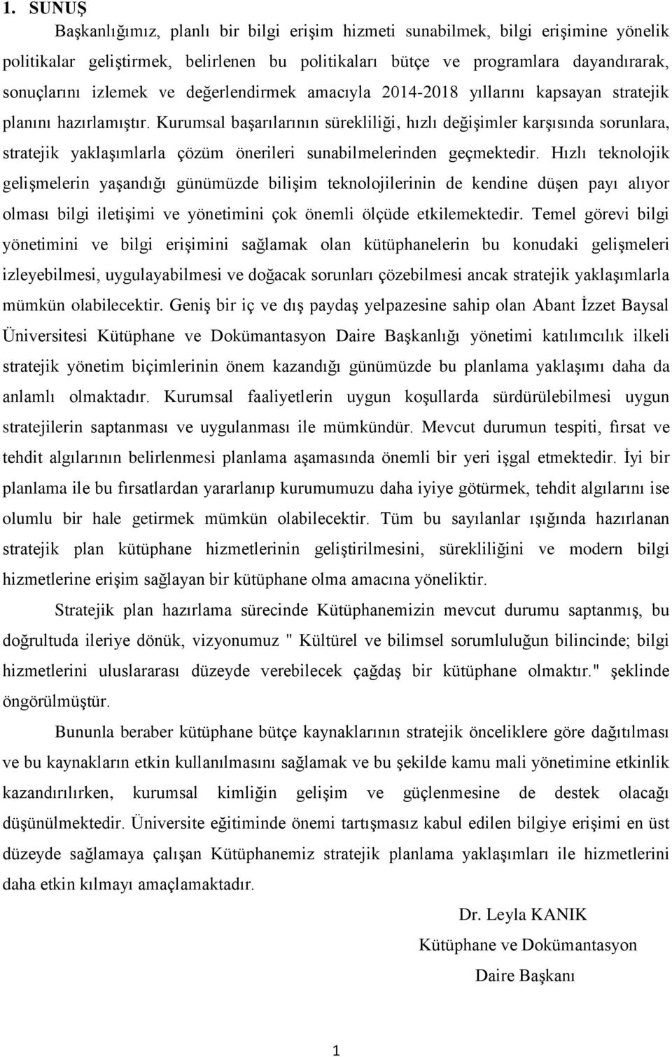 Kurumsal başarılarının sürekliliği, hızlı değişimler karşısında sorunlara, stratejik yaklaşımlarla çözüm önerileri sunabilmelerinden geçmektedir.