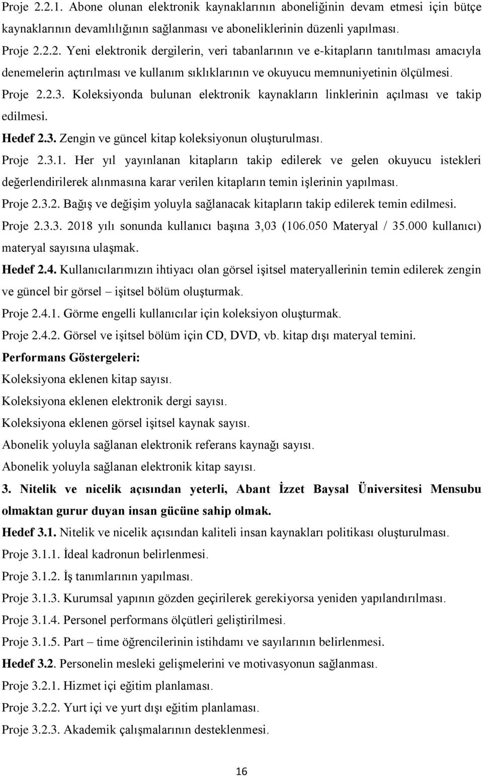 Her yıl yayınlanan kitapların takip edilerek ve gelen okuyucu istekleri değerlendirilerek alınmasına karar verilen kitapların temin işlerinin yapılması. Proje 2.