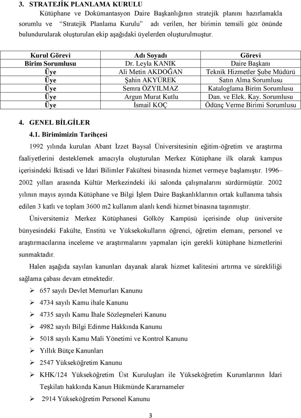 Leyla KANIK Daire Başkanı Üye Ali Metin AKDOĞAN Teknik Hizmetler Şube Müdürü Üye Şahin AKYÜREK Satın Alma Sorumlusu Üye Semra ÖZYILMAZ Kataloglama Birim Sorumlusu Üye Argun Murat Kutlu Dan. ve Elek.