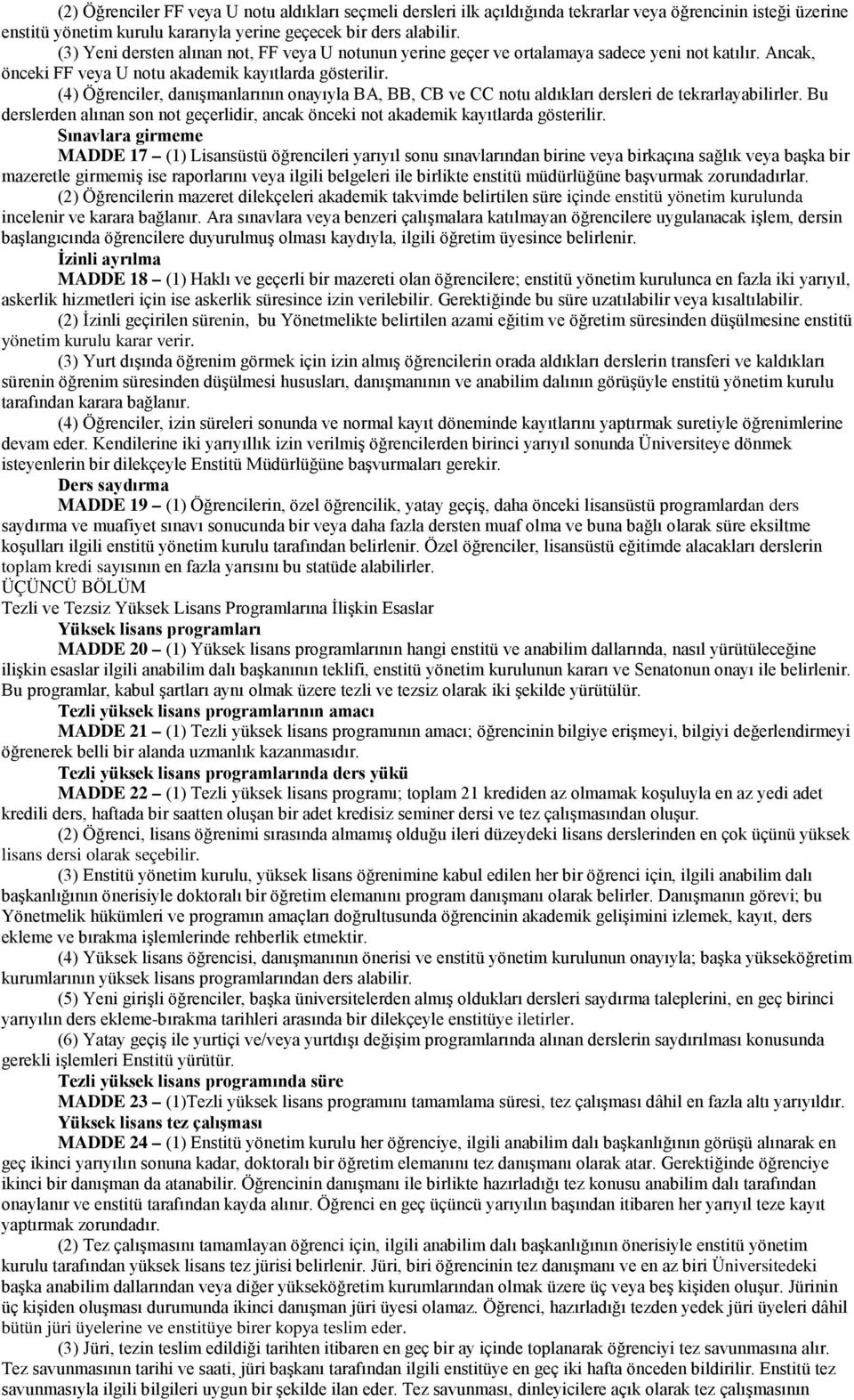 (4) Öğrenciler, danışmanlarının onayıyla BA, BB, CB ve CC notu aldıkları dersleri de tekrarlayabilirler. Bu derslerden alınan son not geçerlidir, ancak önceki not akademik kayıtlarda gösterilir.