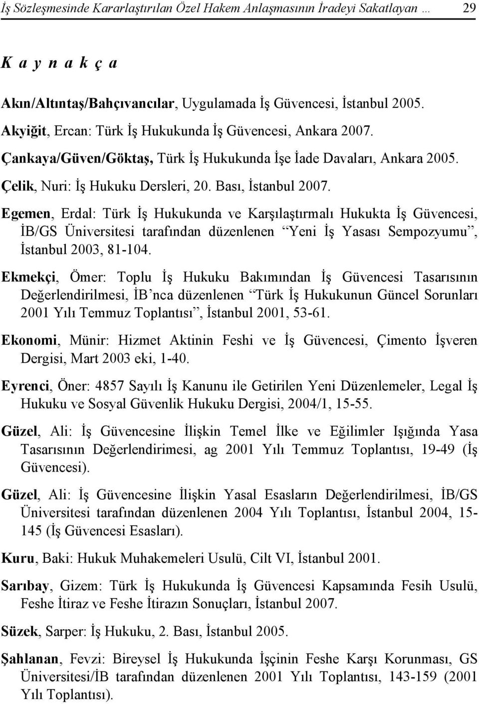 Egemen, Erdal: Türk Đş Hukukunda ve Karşılaştırmalı Hukukta Đş Güvencesi, ĐB/GS Üniversitesi tarafından düzenlenen Yeni Đş Yasası Sempozyumu, Đstanbul 2003, 81-104.