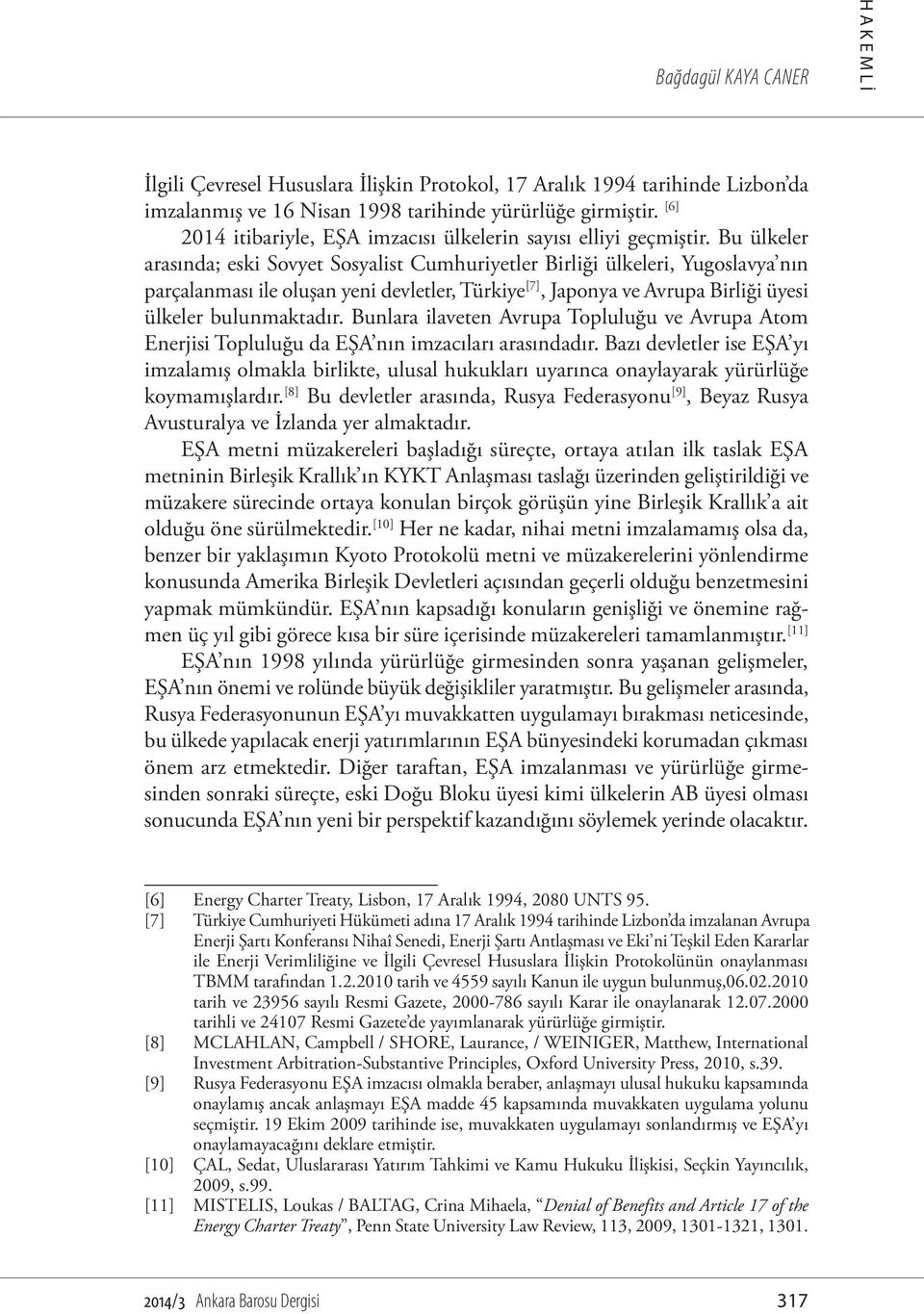 Bu ülkeler arasında; eski Sovyet Sosyalist Cumhuriyetler Birliği ülkeleri, Yugoslavya nın parçalanması ile oluşan yeni devletler, Türkiye [7], Japonya ve Avrupa Birliği üyesi ülkeler bulunmaktadır.