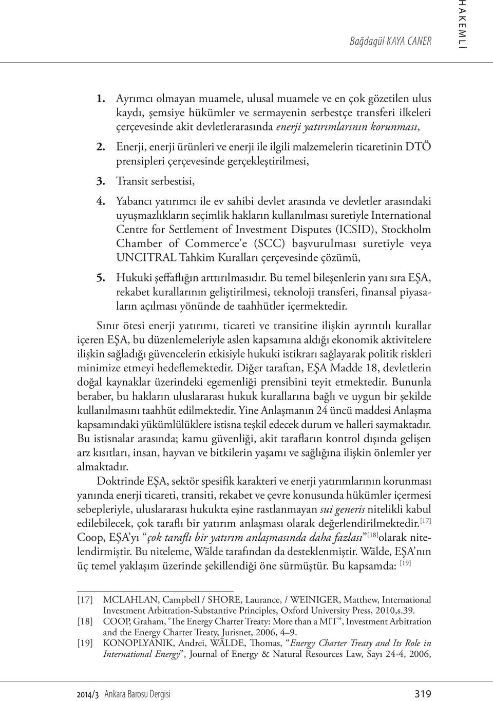 korunması, 2. Enerji, enerji ürünleri ve enerji ile ilgili malzemelerin ticaretinin DTÖ prensipleri çerçevesinde gerçekleştirilmesi, 3. Transit serbestisi, 4.