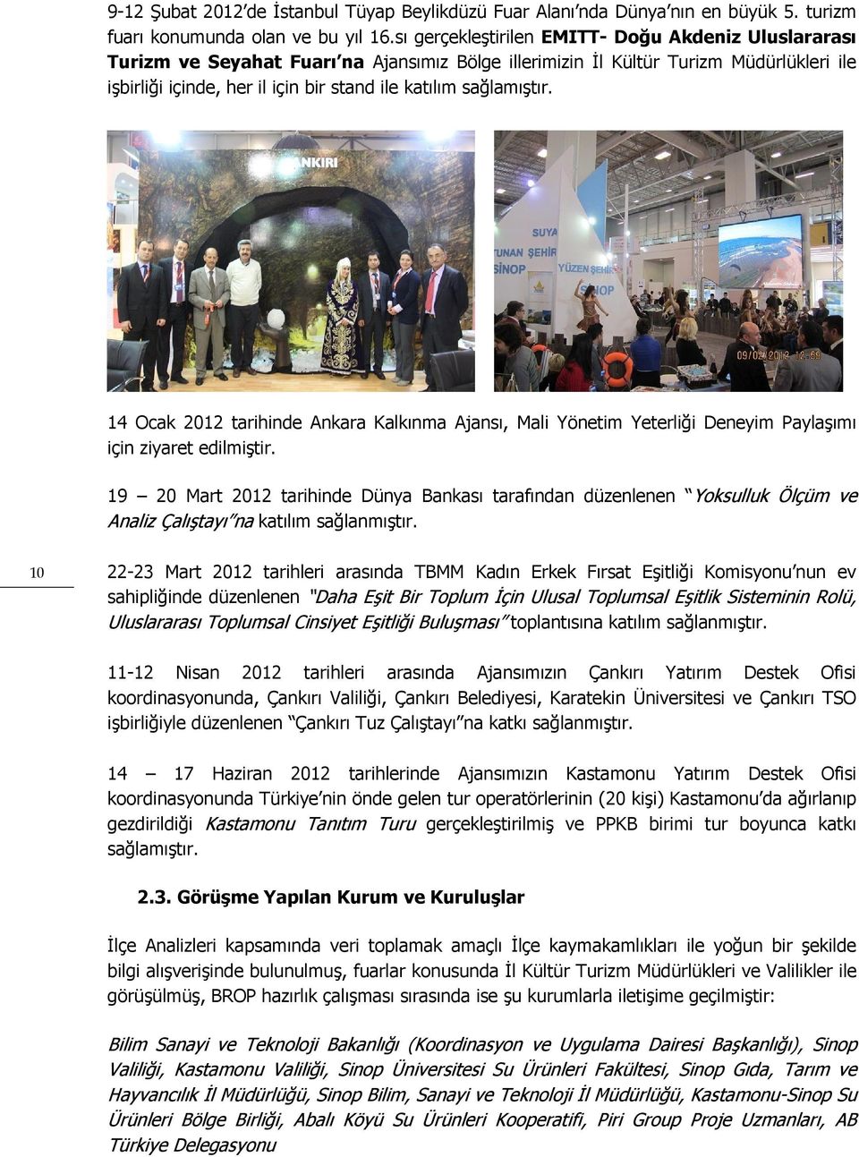 sağlamıştır. 14 Ocak 2012 tarihinde Ankara Kalkınma Ajansı, Mali Yönetim Yeterliği Deneyim Paylaşımı için ziyaret edilmiştir.