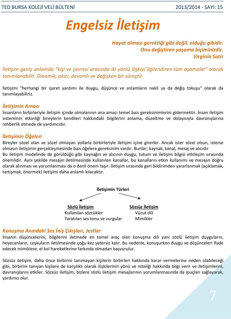 İletişimi "herhangi bir işaret yardımı ile duygu, düşünce ve anlamların nakli ya da değiş tokuşu" olarak da tanımlayabiliriz.