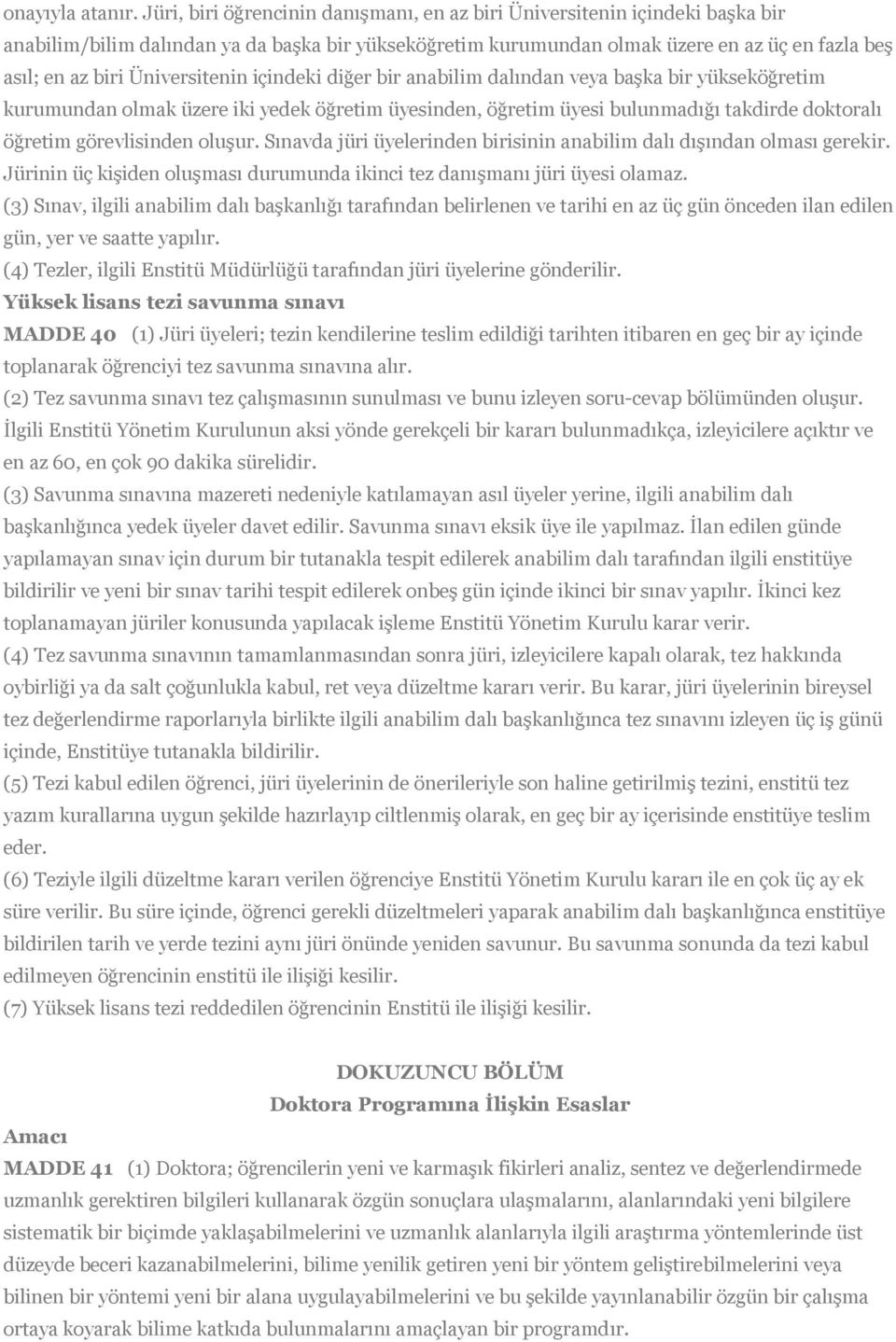 Üniversitenin içindeki diğer bir anabilim dalından veya başka bir yükseköğretim kurumundan olmak üzere iki yedek öğretim üyesinden, öğretim üyesi bulunmadığı takdirde doktoralı öğretim görevlisinden