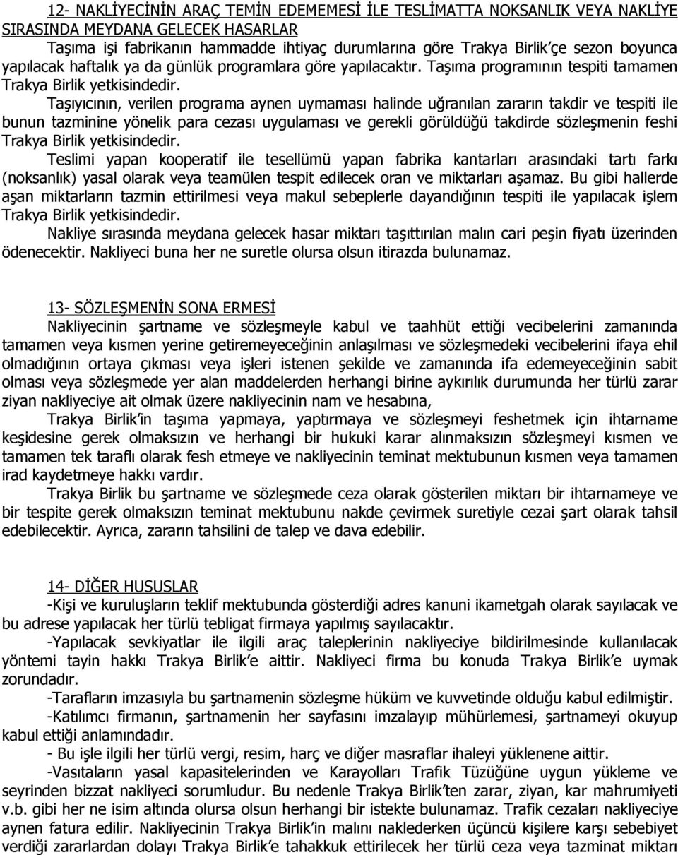 Taşıma programının tespiti tamamen Taşıyıcının, verilen programa aynen uymaması halinde uğranılan zararın takdir ve tespiti ile bunun tazminine yönelik para cezası uygulaması ve gerekli görüldüğü