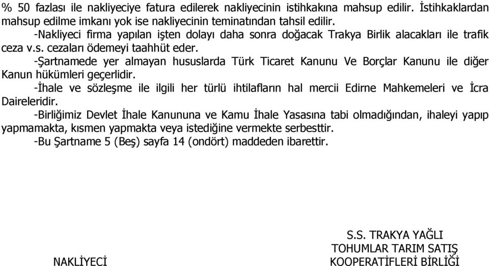 -Şartnamede yer almayan hususlarda Türk Ticaret Kanunu Ve Borçlar Kanunu ile diğer Kanun hükümleri geçerlidir.