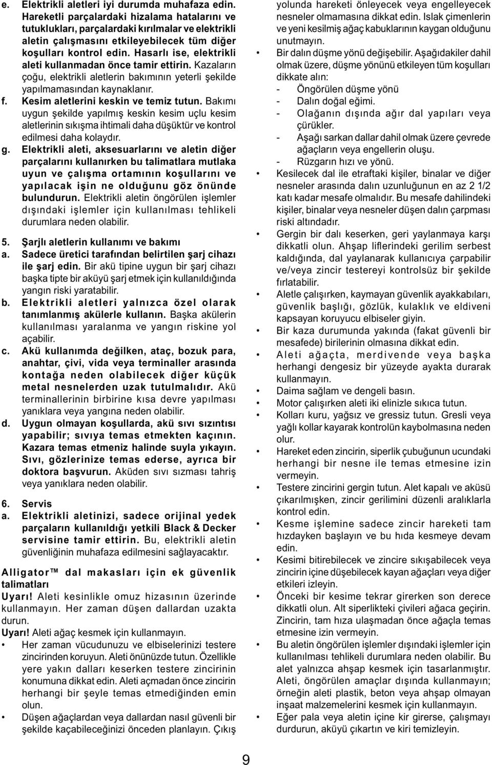 Hasarlı ise, elektrikli aleti kullanmadan önce tamir ettirin. Kazaların çoğu, elektrikli aletlerin bakımının yeterli şekilde yapılmamasından kaynaklanır. f. Kesim aletlerini keskin ve temiz tutun.