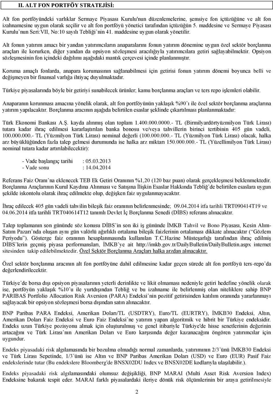 Alt fonun yatırım amacı bir yandan yatırımcıların anaparalarını fonun yatırım dönemine uygun özel sektör borçlanma araçları ile korurken, diğer yandan da opsiyon sözleşmesi aracılığıyla yatırımcılara