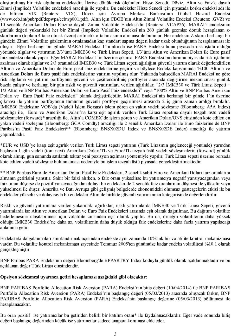 pdf), Altın için CBOE nin Altın Zimni Volatilite Endeksi (Reuters:.GVZ) ve 10 senelik Amerikan Doları Faizine dayalı Zimni Volatilite Endeksi dir (Reuters:.VCAP26).