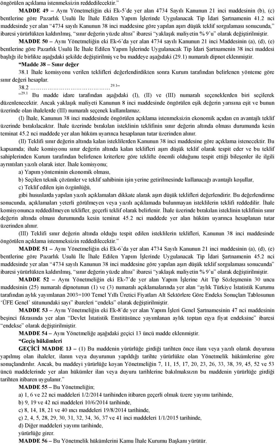 2 nci maddesinde yer alan 4734 sayılı Kanunun 38 inci maddesine göre yapılan aşırı düşük teklif sorgulaması sonucunda, ibaresi yürürlükten kaldırılmış, sınır değerin yüzde altısı ibaresi yaklaşık