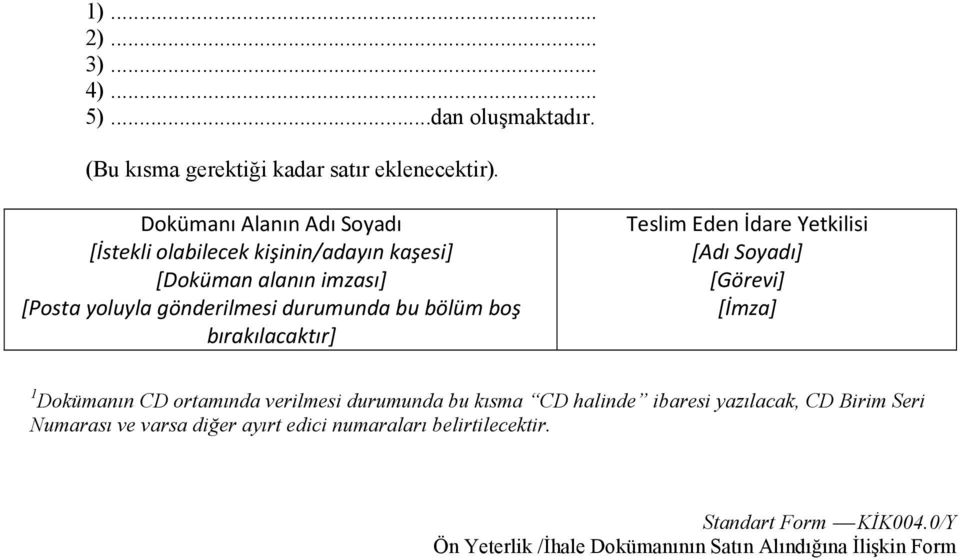 bölüm boş bırakılacaktır] Teslim Eden İdare Yetkilisi [Adı Soyadı] [Görevi] [İmza] 1 Dokümanın CD ortamında verilmesi durumunda bu kısma CD