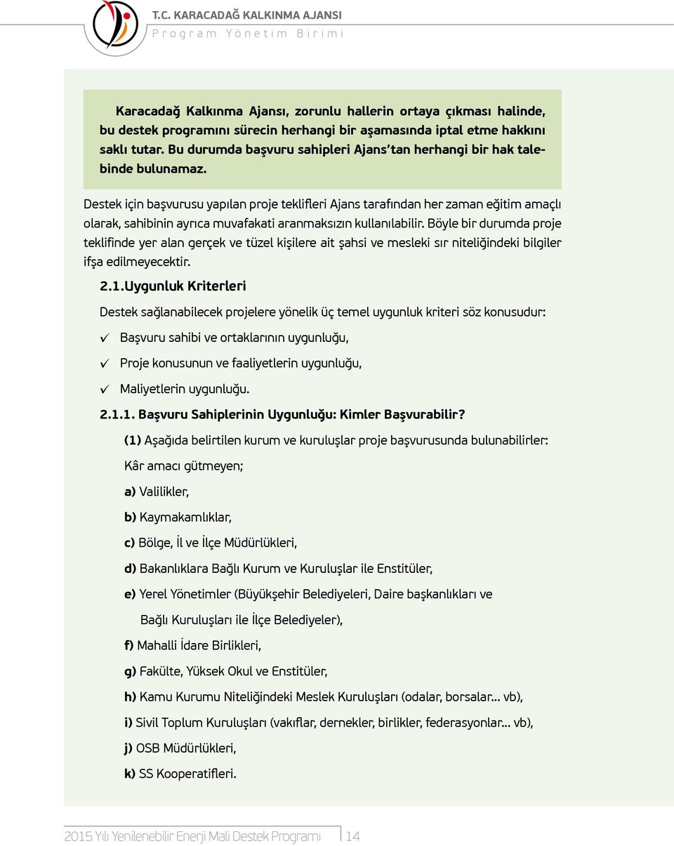 Destek için başvurusu yapılan proje teklifleri Ajans tarafından her zaman eğitim amaçlı olarak, sahibinin ayrıca muvafakati aranmaksızın kullanılabilir.