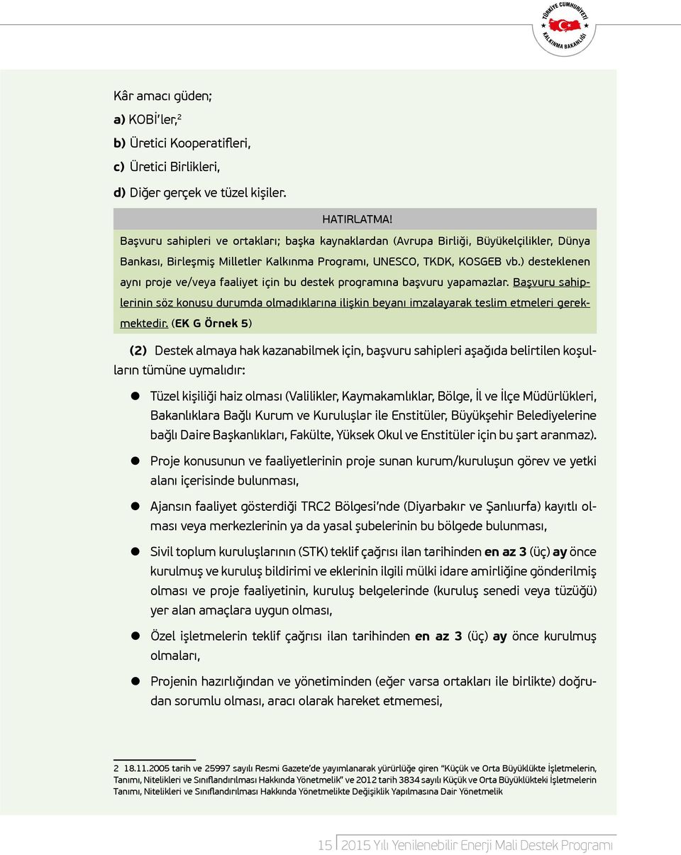 ) desteklenen aynı proje ve/veya faaliyet için bu destek programına başvuru yapamazlar. Başvuru sahiplerinin söz konusu durumda olmadıklarına ilişkin beyanı imzalayarak teslim etmeleri gerekmektedir.