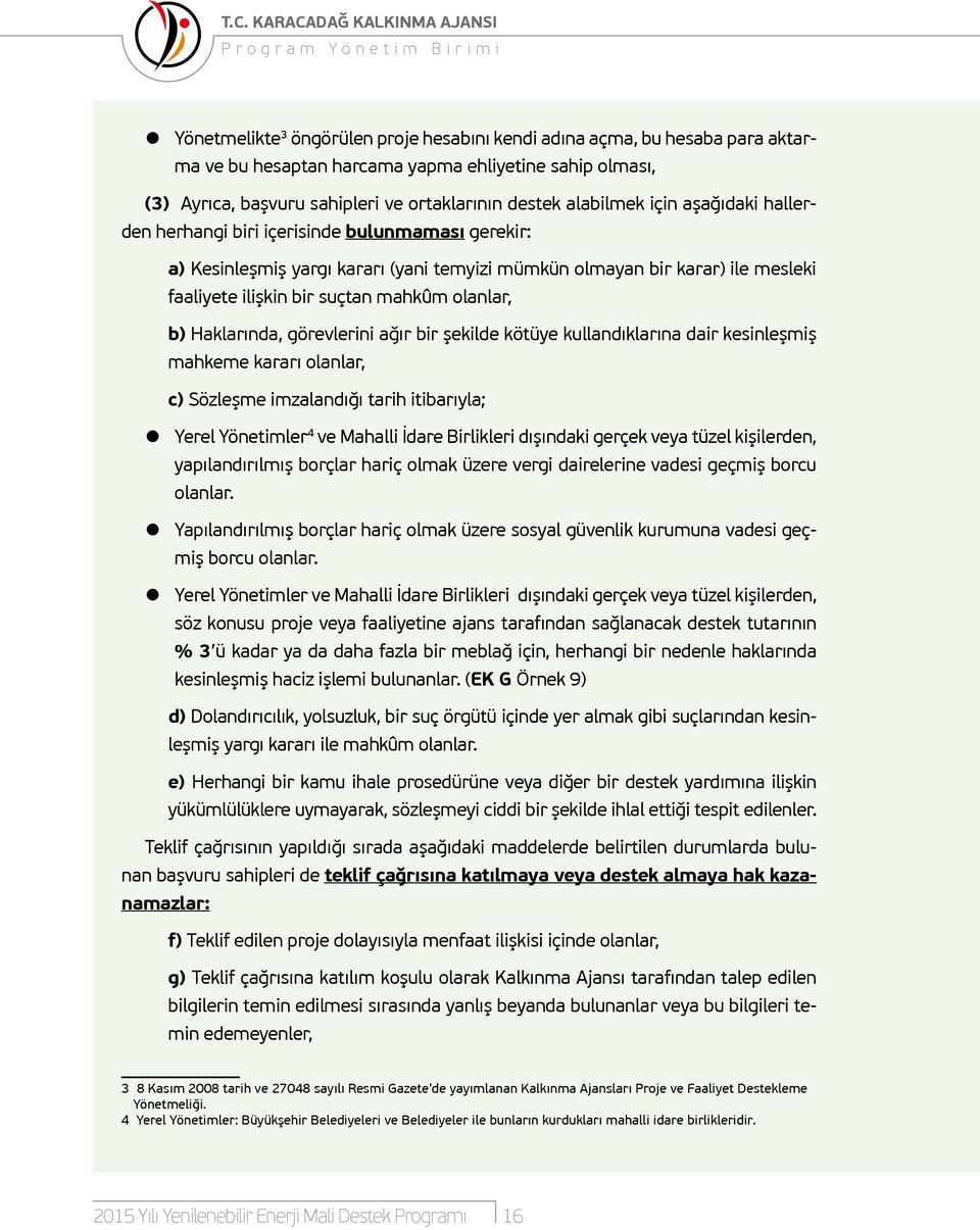 bir suçtan mahkûm olanlar, b) Haklarında, görevlerini ağır bir şekilde kötüye kullandıklarına dair kesinleşmiş mahkeme kararı olanlar, c) Sözleşme imzalandığı tarih itibarıyla; Yerel Yönetimler 4 ve