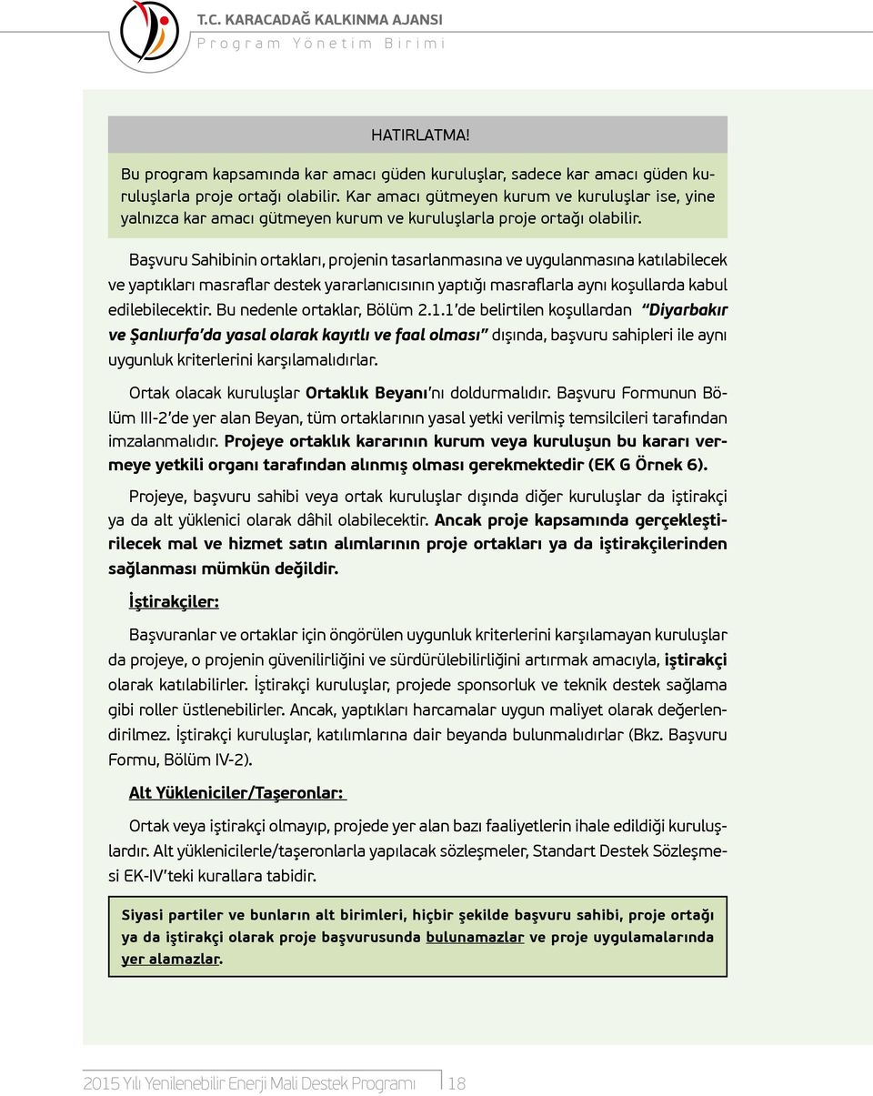 Başvuru Sahibinin ortakları, projenin tasarlanmasına ve uygulanmasına katılabilecek ve yaptıkları masraflar destek yararlanıcısının yaptığı masraflarla aynı koşullarda kabul edilebilecektir.