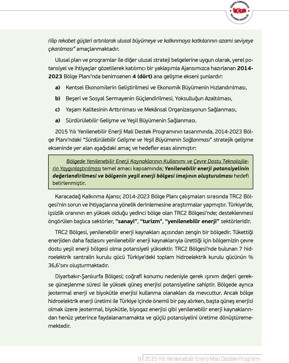 benimsenen 4 (dört) ana gelişme ekseni şunlardır: a) Kentsel Ekonomilerin Geliştirilmesi ve Ekonomik Büyümenin Hızlandırılması, b) Beşeri ve Sosyal Sermayenin Güçlendirilmesi, Yoksulluğun