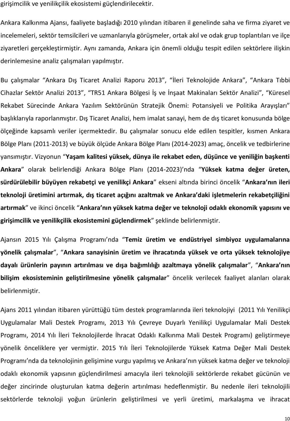 toplantıları ve ilçe ziyaretleri gerçekleştirmiştir. Aynı zamanda, Ankara için önemli olduğu tespit edilen sektörlere ilişkin derinlemesine analiz çalışmaları yapılmıştır.