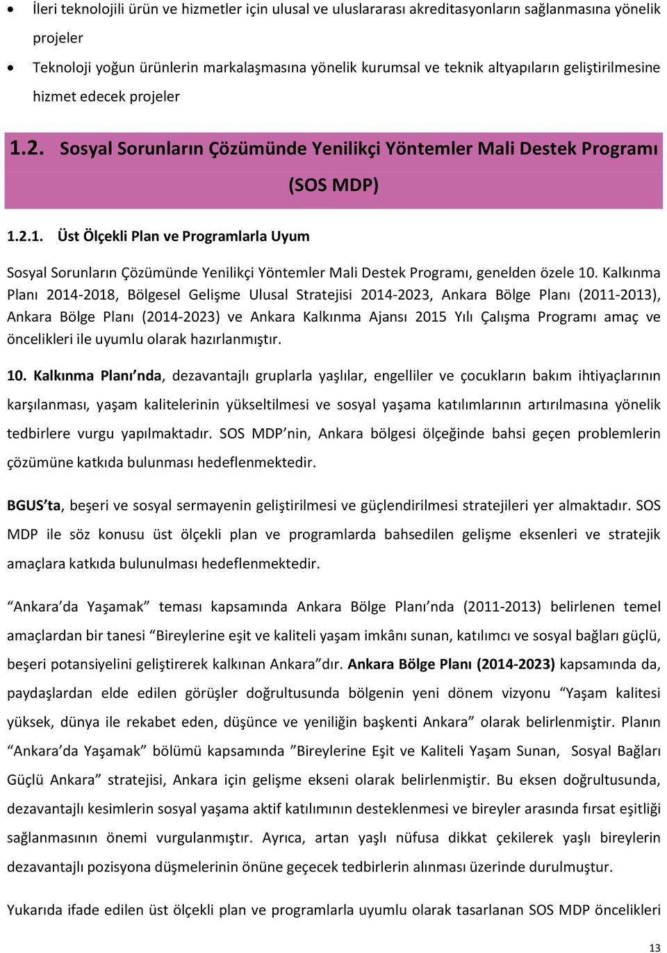 Kalkınma Planı 2014-2018, Bölgesel Gelişme Ulusal Stratejisi 2014-2023, Ankara Bölge Planı (2011-2013), Ankara Bölge Planı (2014-2023) ve Ankara Kalkınma Ajansı 2015 Yılı Çalışma Programı amaç ve