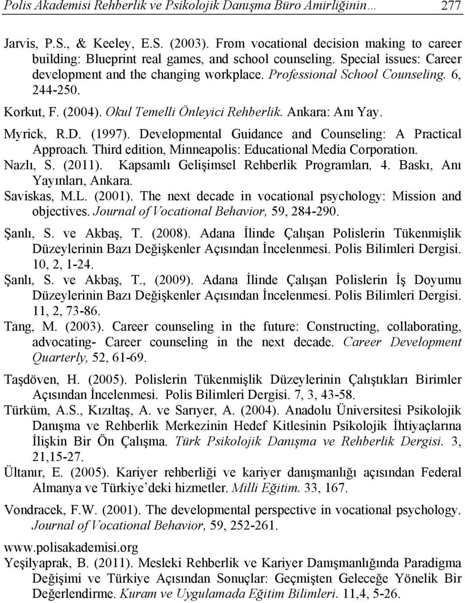 6, 244-250. Korkut, F. (2004). Okul Temelli Önleyici Rehberlik. Ankara: Anı Yay. Myrick, R.D. (1997). Developmental Guidance and Counseling: A Practical Approach.