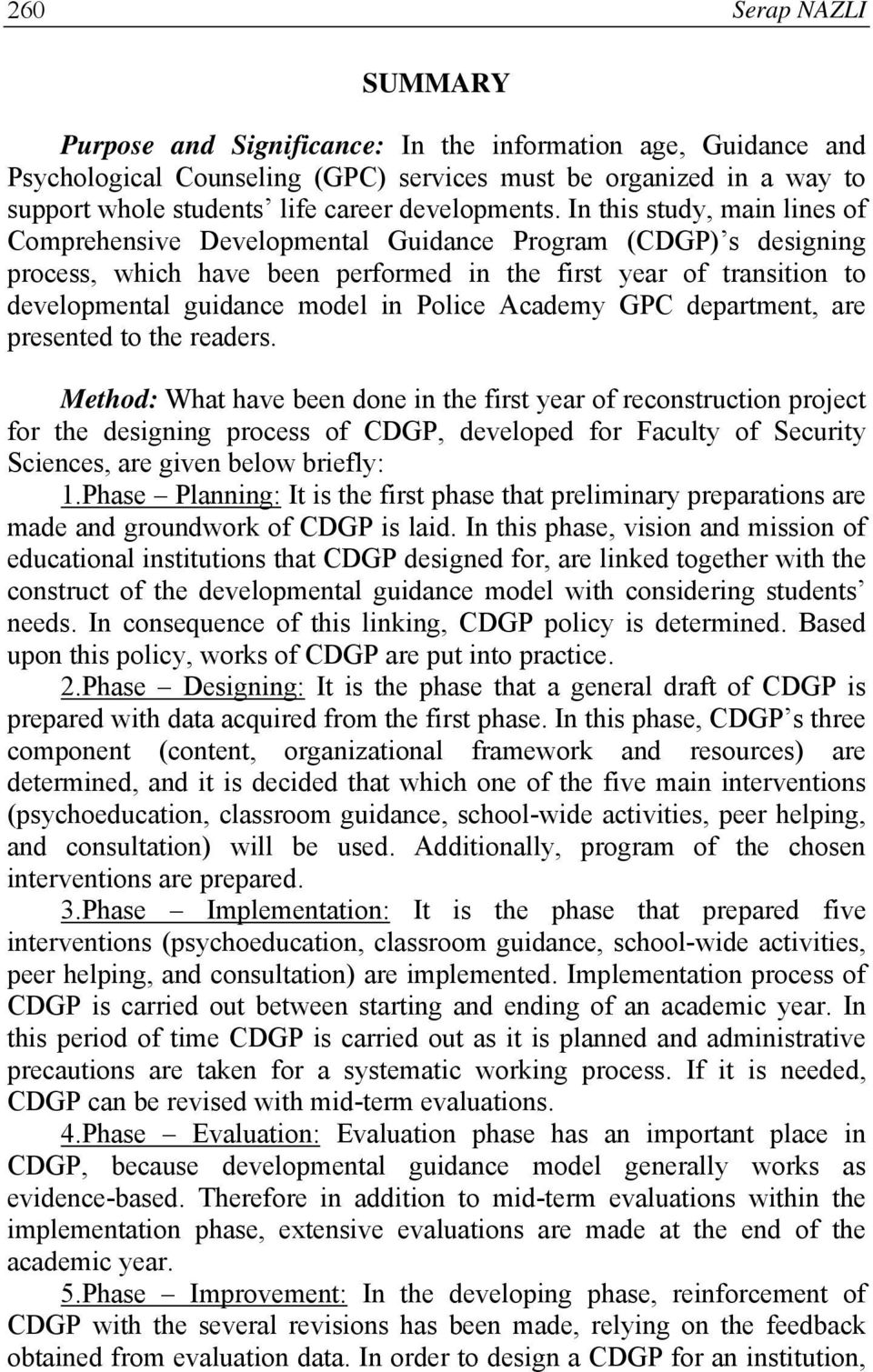 In this study, main lines of Comprehensive Developmental Guidance Program (CDGP) s designing process, which have been performed in the first year of transition to developmental guidance model in