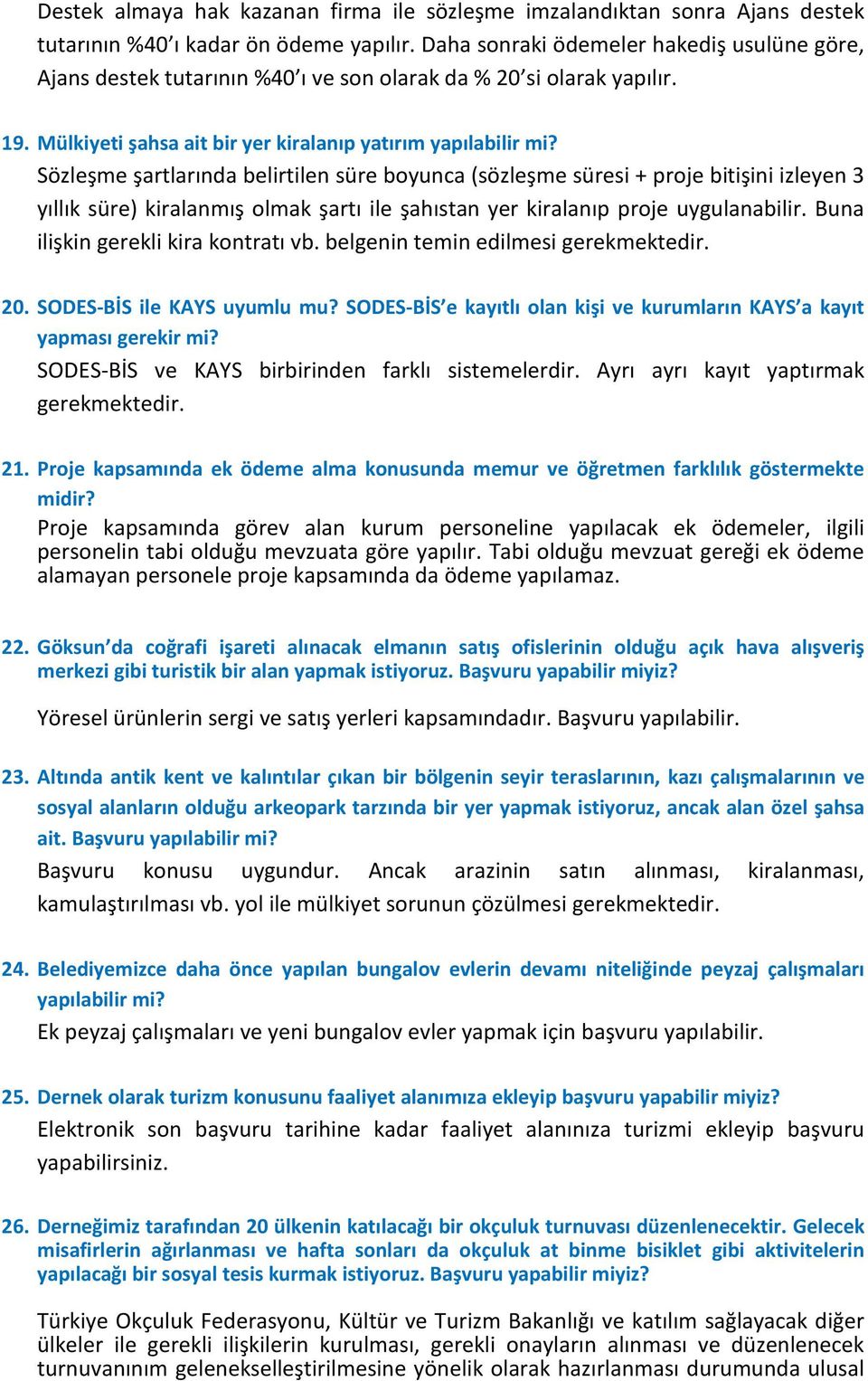 Sözleşme şartlarında belirtilen süre boyunca (sözleşme süresi + proje bitişini izleyen 3 yıllık süre) kiralanmış olmak şartı ile şahıstan yer kiralanıp proje uygulanabilir.