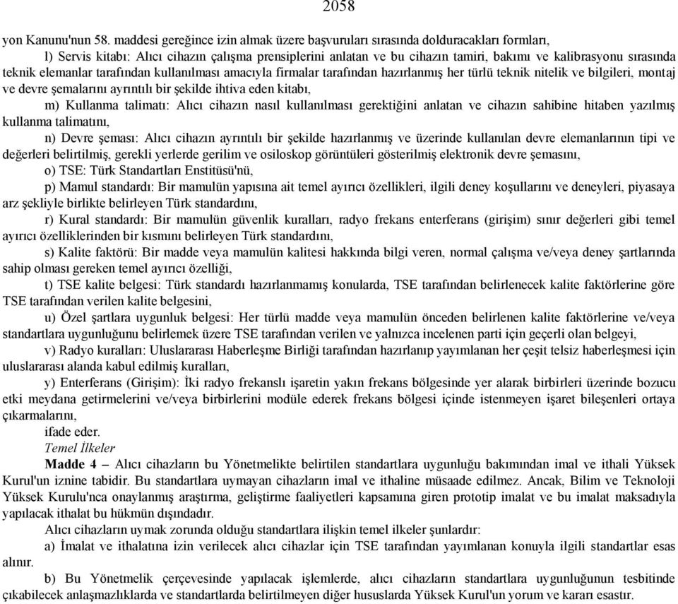 teknik elemanlar tarafından kullanılması amacıyla firmalar tarafından hazırlanmış her türlü teknik nitelik ve bilgileri, montaj ve devre şemalarını ayrıntılı bir şekilde ihtiva eden kitabı, m)