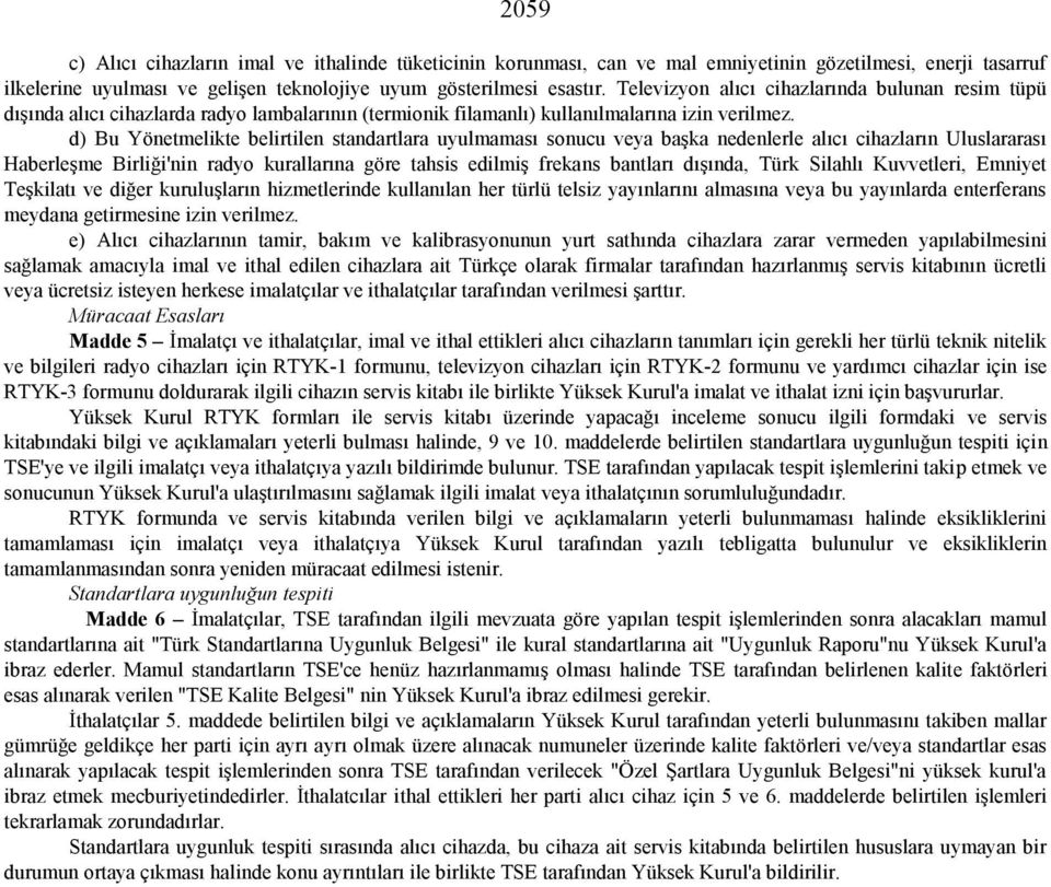 d) Bu Yönetmelikte belirtilen standartlara uyulmaması sonucu veya başka nedenlerle alıcı cihazların Uluslararası Haberleşme Birliği'nin radyo kurallarına göre tahsis edilmiş frekans bantları dışında,