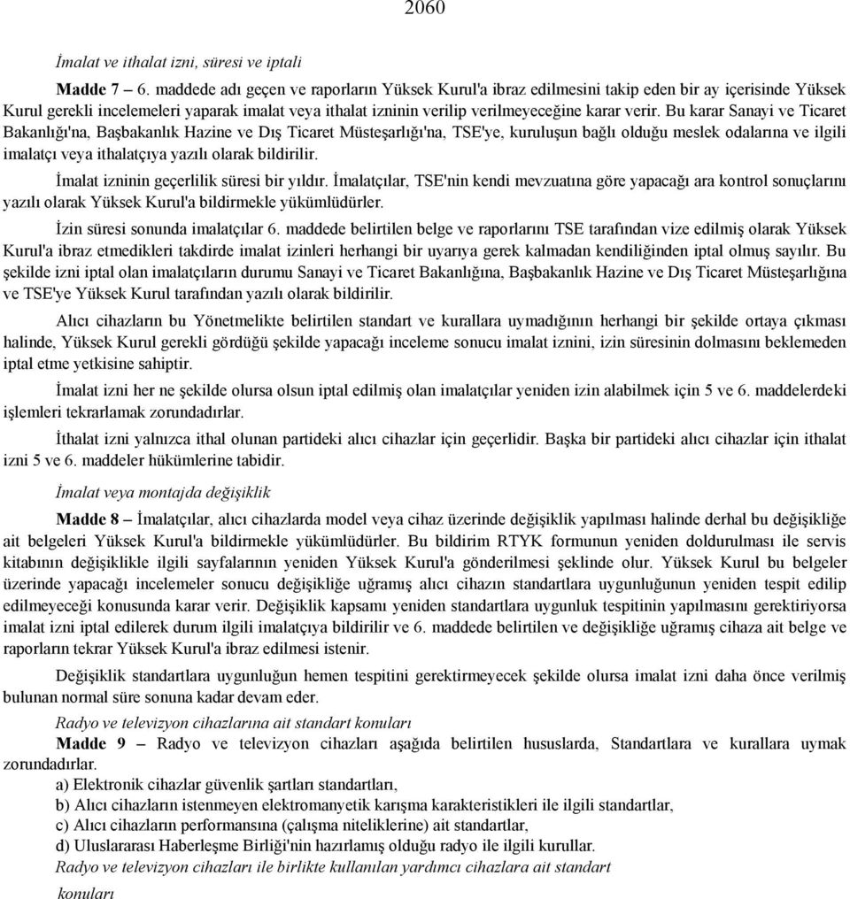 Bu karar Sanayi ve Ticaret Bakanlığı'na, Başbakanlık Hazine ve Dış Ticaret Müsteşarlığı'na, TSE'ye, kuruluşun bağlı olduğu meslek odalarına ve ilgili imalatçı veya ithalatçıya yazılı olarak