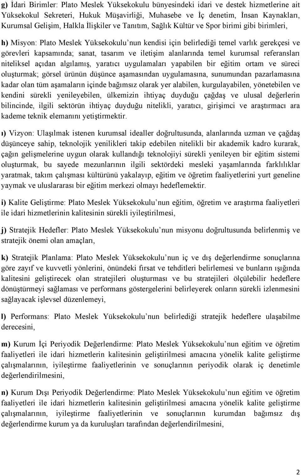 iletişim alanlarında temel kurumsal referansları niteliksel açıdan algılamış, yaratıcı uygulamaları yapabilen bir eğitim ortam ve süreci oluşturmak; görsel ürünün düşünce aşamasından uygulamasına,