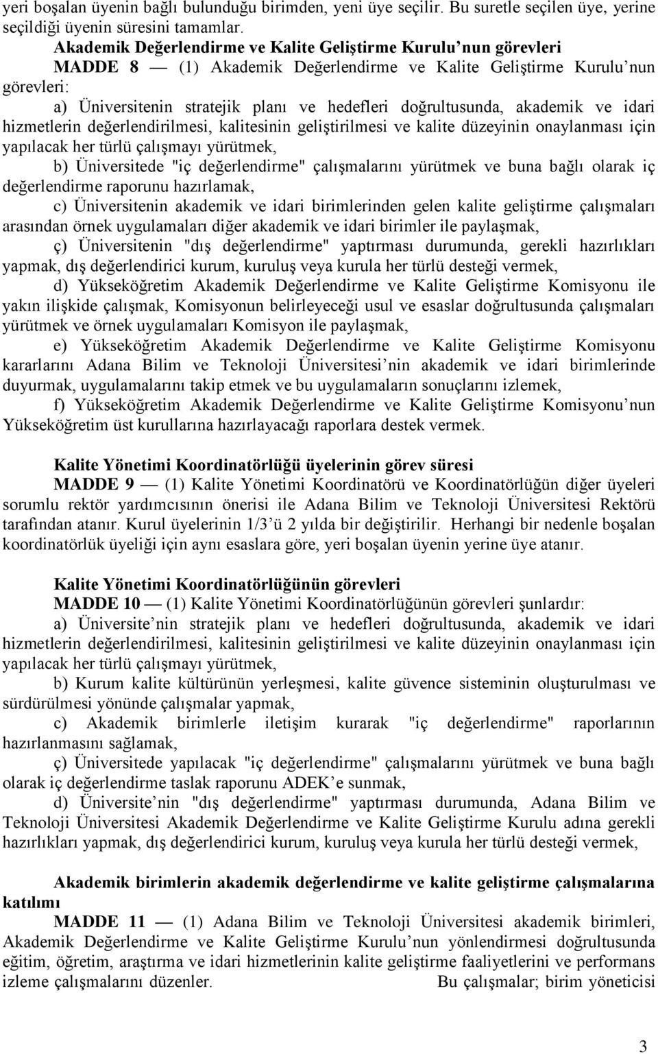 doğrultusunda, akademik ve idari hizmetlerin değerlendirilmesi, kalitesinin geliştirilmesi ve kalite düzeyinin onaylanması için yapılacak her türlü çalışmayı yürütmek, b) Üniversitede "iç