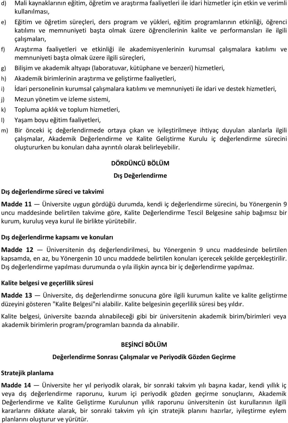 çalışmalara katılımı ve memnuniyeti başta olmak üzere ilgili süreçleri, g) Bilişim ve akademik altyapı (laboratuvar, kütüphane ve benzeri) hizmetleri, h) Akademik birimlerinin araştırma ve geliştirme