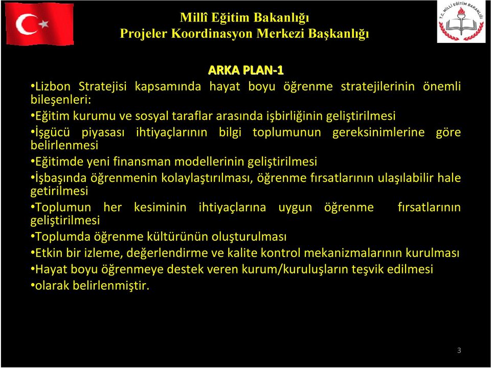 kolaylaştırılması, öğrenme fırsatlarının ulaşılabilir hale getirilmesi Toplumun her kesiminin ihtiyaçlarına uygun öğrenme fırsatlarının geliştirilmesi Toplumda öğrenme