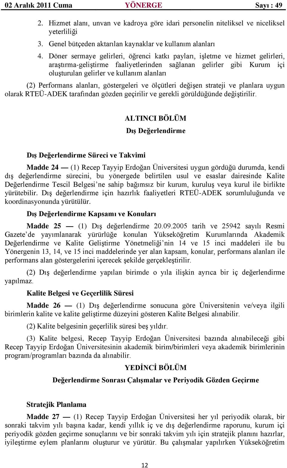 Performans alanları, göstergeleri ve ölçütleri değişen strateji ve planlara uygun olarak RTEÜ-ADEK tarafından gözden geçirilir ve gerekli görüldüğünde değiştirilir.